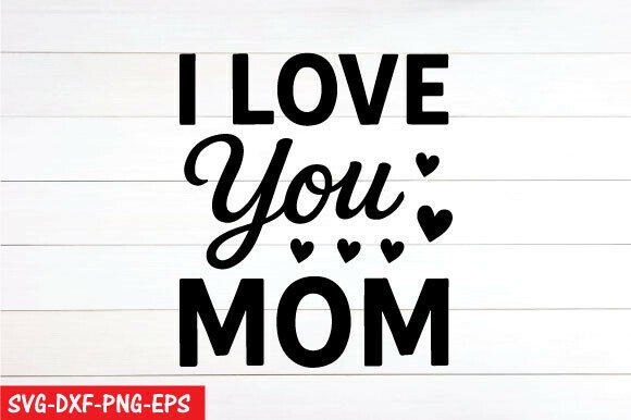 I Love You Mom SVG: Graphics for T-Shirt Designs