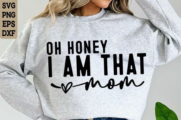 Oh Honey I Am That Mom: Graphics for T-Shirt Designs